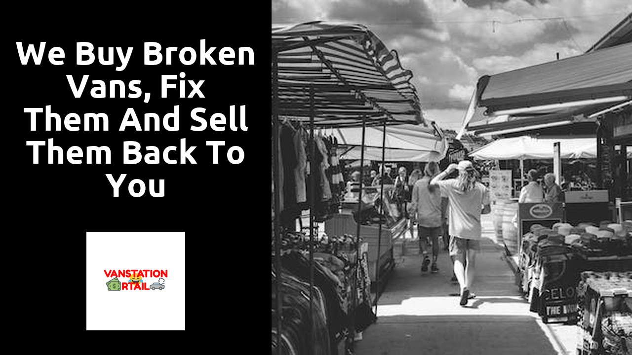 We Buy Broken Vans, Fix them and Sell them Back To You